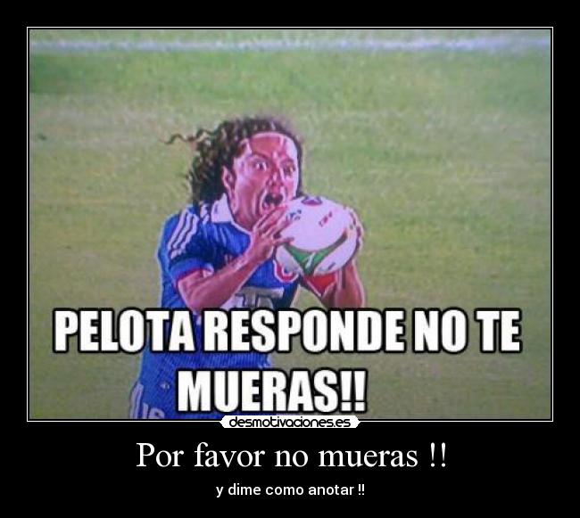 Por favor no mueras !! - y dime como anotar !!