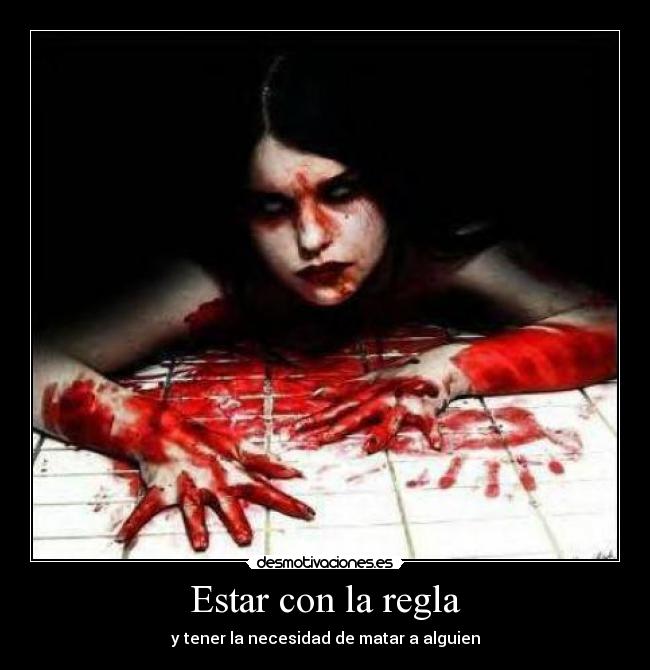 Estar con la regla - y tener la necesidad de matar a alguien