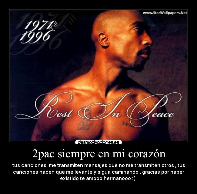 2pac siempre en mi corazón - tus canciones  me transmiten mensajes que no me transmiten otros , tus
canciones hacen que me levante y sigua caminando , gracias por haber
existido te amooo hermanooo :(  ♥
