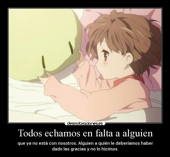 Todos echamos en falta a alguien - que ya no está con nosotros. Alguien a quién le deberíamos haber
dado las gracias y no lo hicimos.