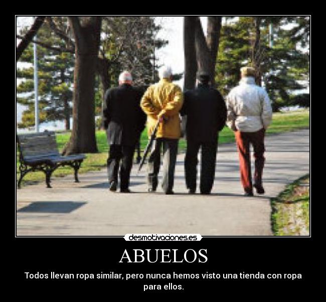 ABUELOS - Todos llevan ropa similar, pero nunca hemos visto una tienda con ropa para ellos.
