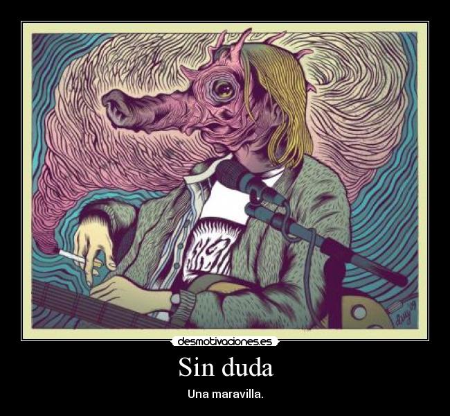 Sin duda - Una maravilla.