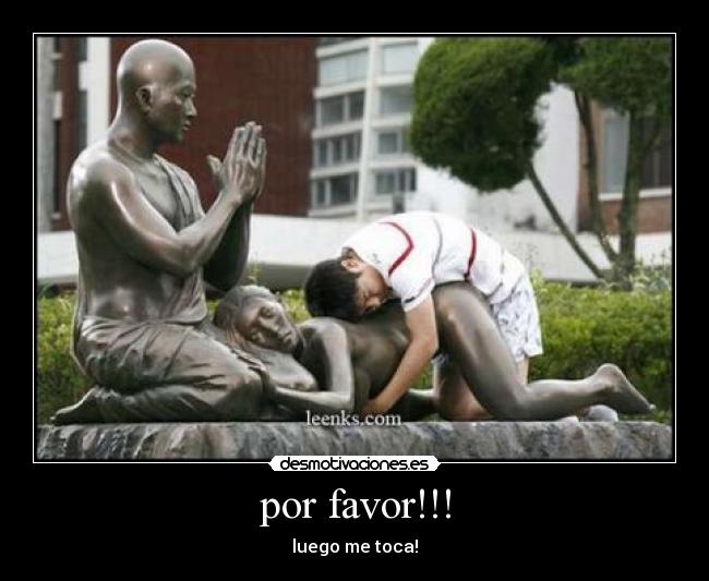por favor!!! - luego me toca!