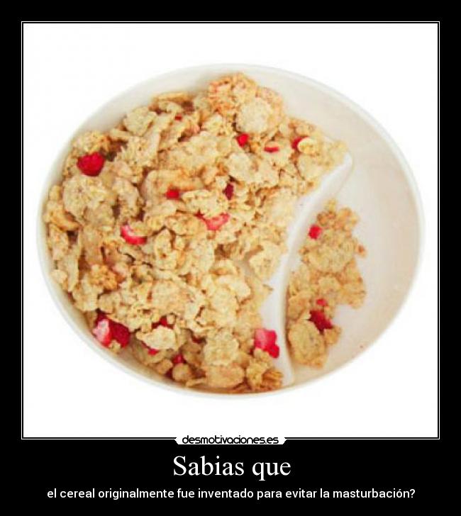 Sabias que - el cereal originalmente fue inventado para evitar la masturbación?