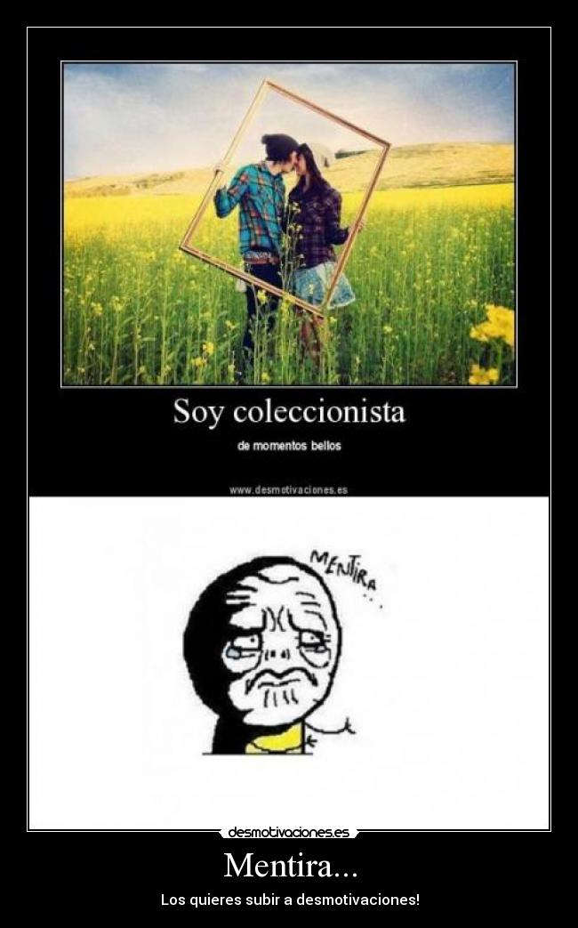 Mentira... - Los quieres subir a desmotivaciones!