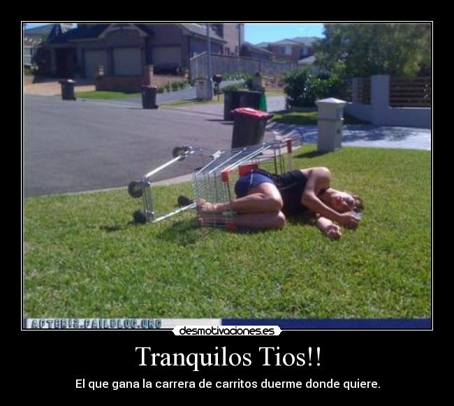 Tranquilos Tios!! - El que gana la carrera de carritos duerme donde quiere.