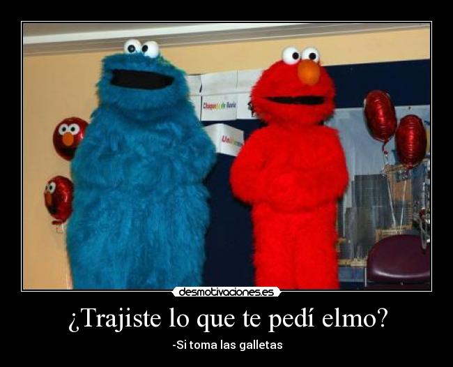 ¿Trajiste lo que te pedí elmo? - -Si toma las galletas