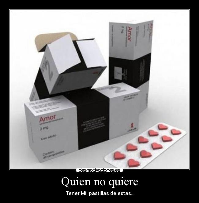 Quien no quiere - Tener Mil pastillas de estas..