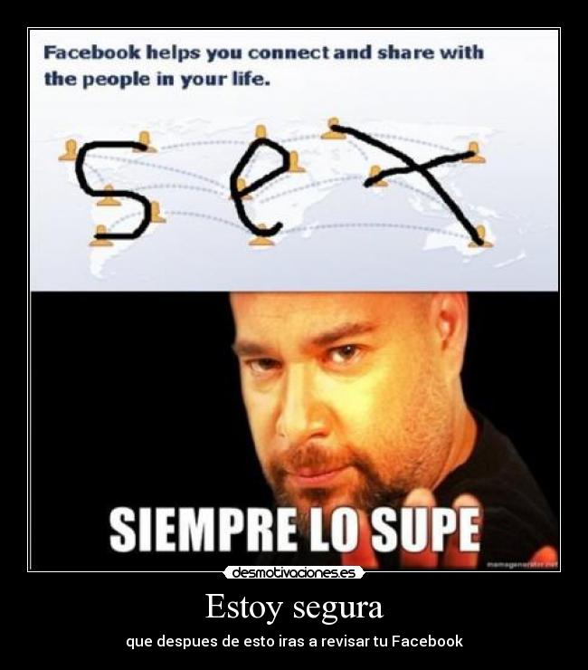 Estoy segura - que despues de esto iras a revisar tu Facebook