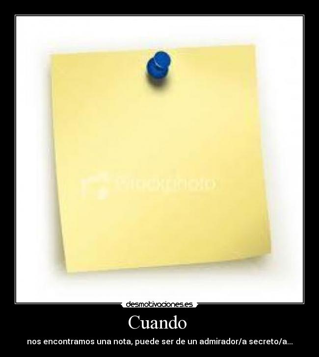 Cuando - nos encontramos una nota, puede ser de un admirador/a secreto/a...