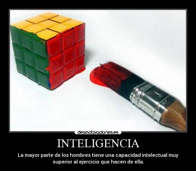 INTELIGENCIA - La mayor parte de los hombres tiene una capacidad intelectual muy
superior al ejercicio que hacen de ella.
