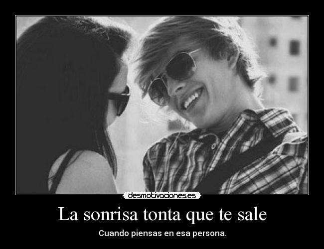 La sonrisa tonta que te sale -