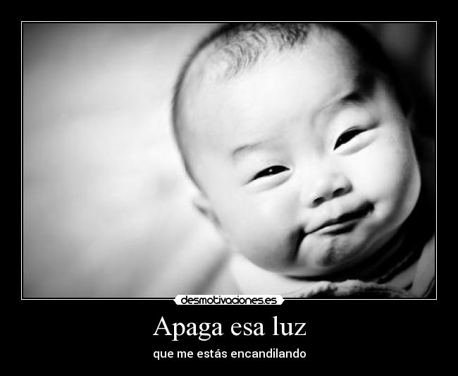 Apaga esa luz - que me estás encandilando