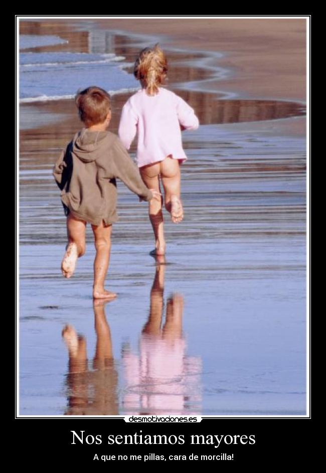 Nos sentiamos mayores - A que no me pillas, cara de morcilla!