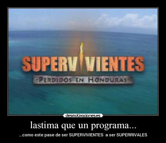 lastima que un programa... - ...como este pase de ser SUPERVIVIENTES  a ser SUPERRIVALES