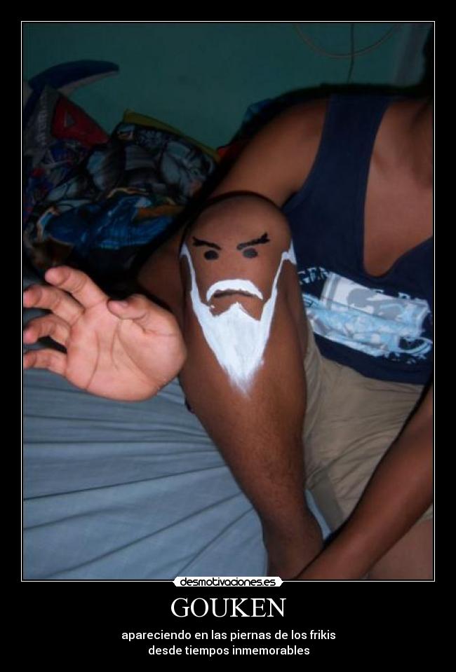 GOUKEN - apareciendo en las piernas de los frikis
desde tiempos inmemorables