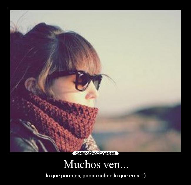 Muchos ven... - lo que pareces, pocos saben lo que eres.. :)