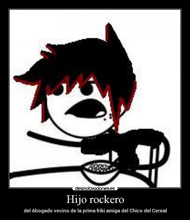 Hijo rockero - del Abogado vecino de la prima friki amiga del Chico del Cereal