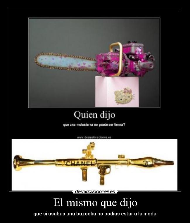 El mismo que dijo - que si usabas una bazooka no podias estar a la moda.