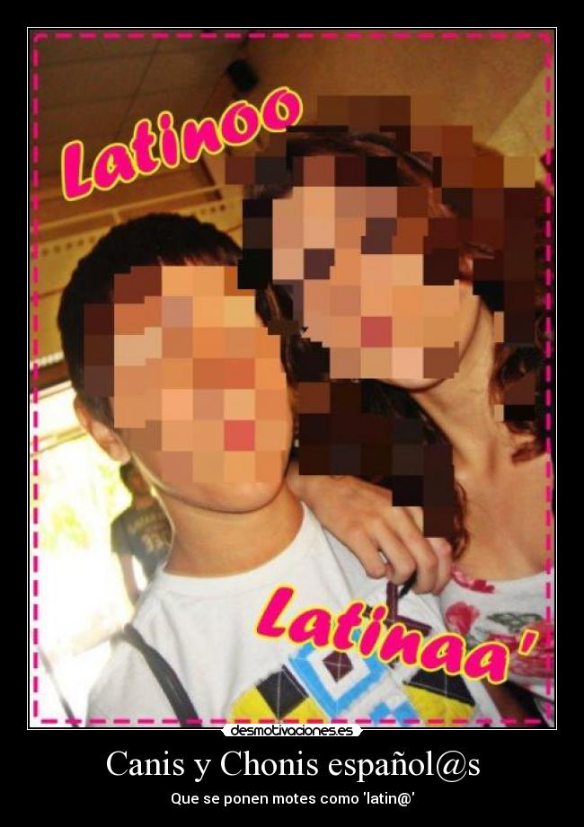 Canis y Chonis español@s - Que se ponen motes como latin@