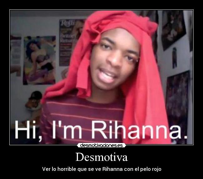 Desmotiva - Ver lo horrible que se ve Rihanna con el pelo rojo