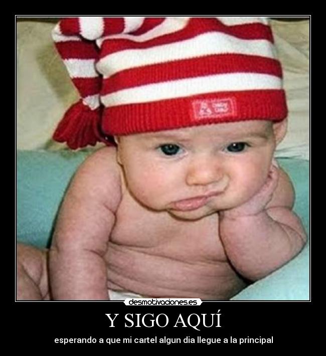 Y SIGO AQUÍ - esperando a que mi cartel algun dia llegue a la principal