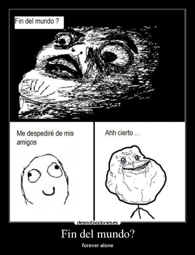 Fin del mundo? - forever alone