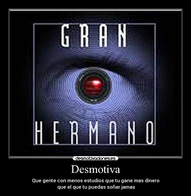 Desmotiva - Que gente con menos estudios que tu gane mas dinero
que el que tu puedas soñar jamas