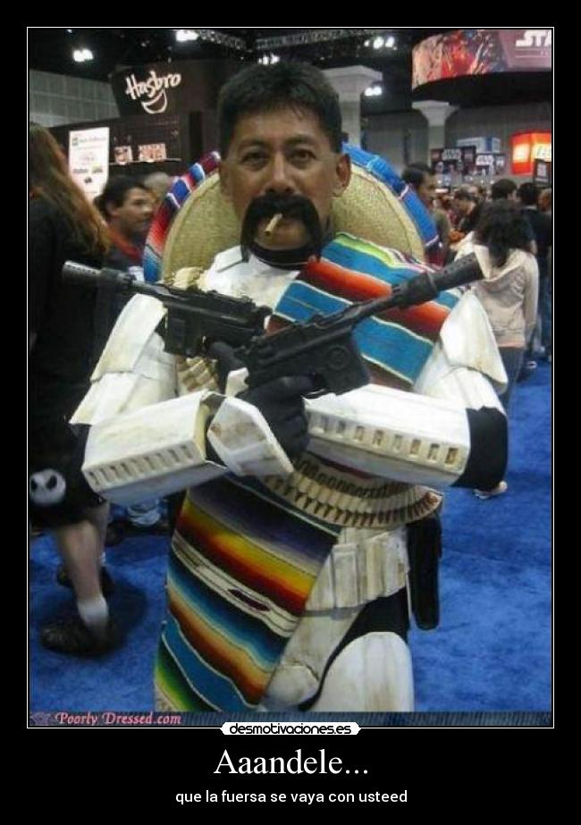 Aaandele... - que la fuersa se vaya con usteed