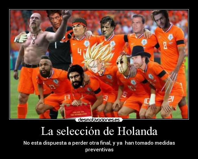 La selección de Holanda - No esta dispuesta a perder otra final, y ya han tomado medidas preventivas