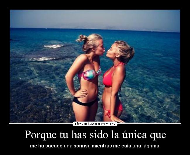 Porque tu has sido la única que - 