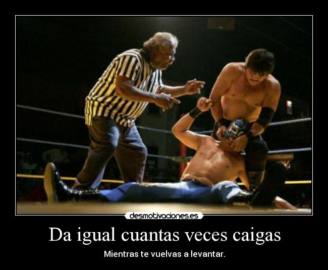 Da igual cuantas veces caigas - Mientras te vuelvas a levantar.
