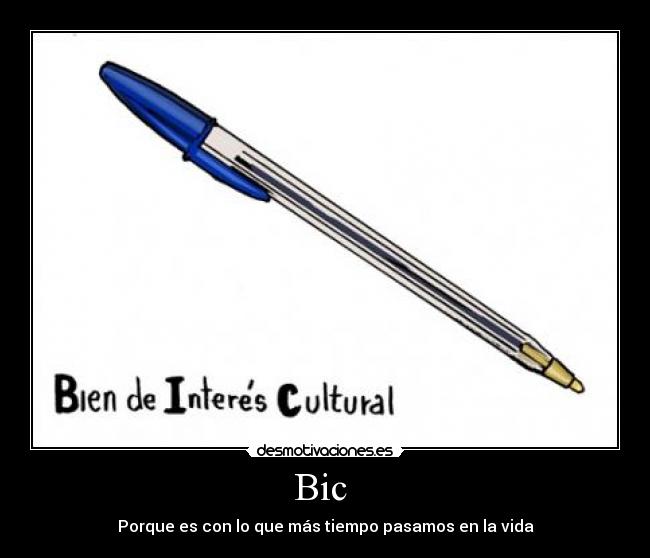 Bic  - Porque es con lo que más tiempo pasamos en la vida