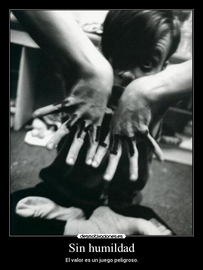 Sin humildad - El valor es un juego peligroso.