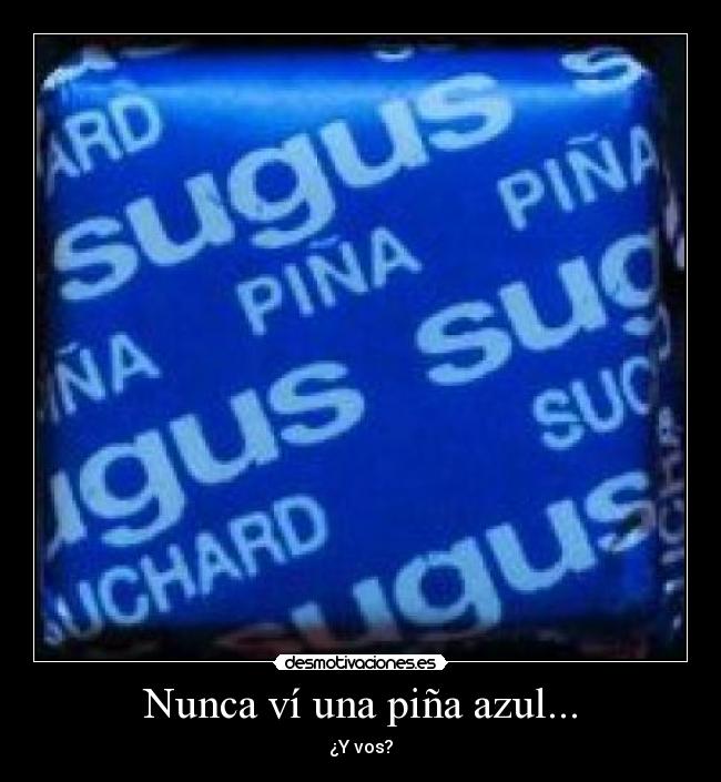 Nunca ví una piña azul... - ¿Y vos?