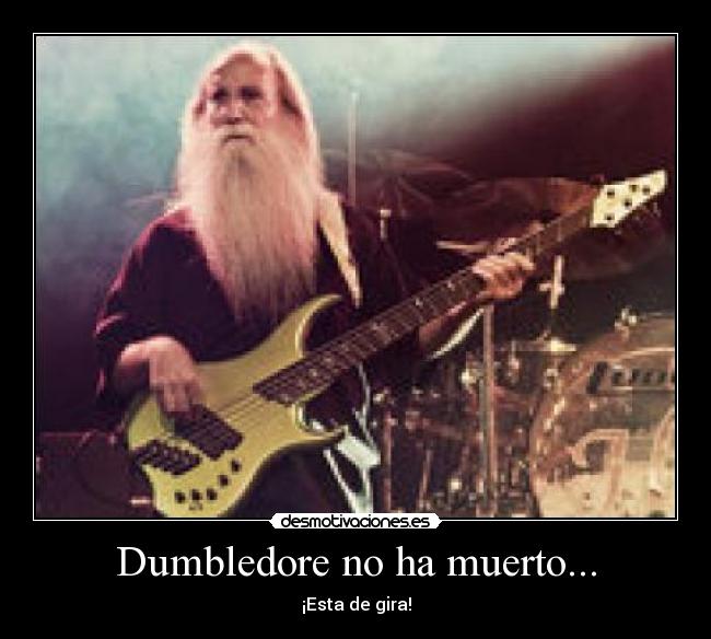 Dumbledore no ha muerto... - ¡Esta de gira!