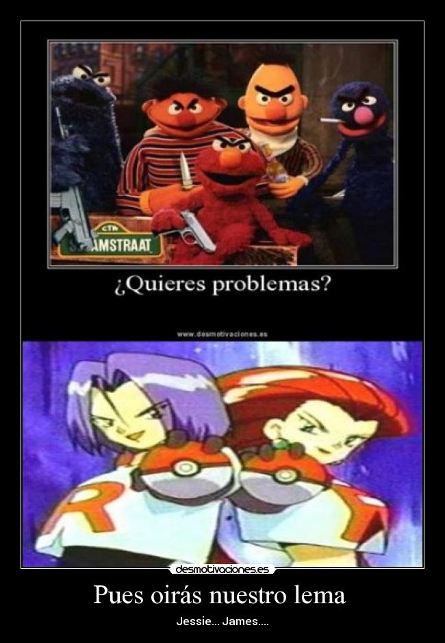Pues oirás nuestro lema - Jessie... James....