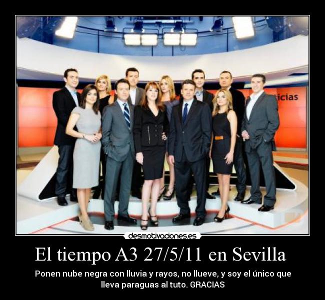El tiempo A3 27/5/11 en Sevilla - Ponen nube negra con lluvia y rayos, no llueve, y soy el único que
lleva paraguas al tuto. GRACIAS