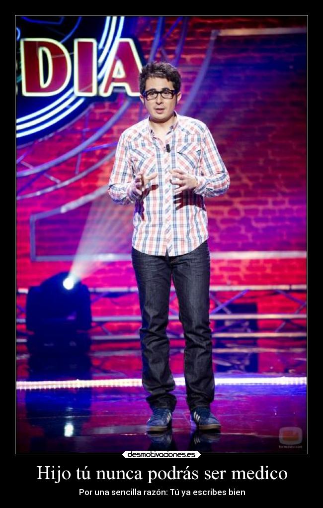 Hijo tú nunca podrás ser medico - Por una sencilla razón: Tú ya escribes bien