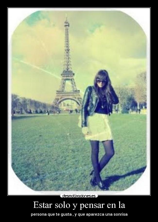 Estar solo y pensar en la - persona que te gusta , y que aparezca una sonrisa
