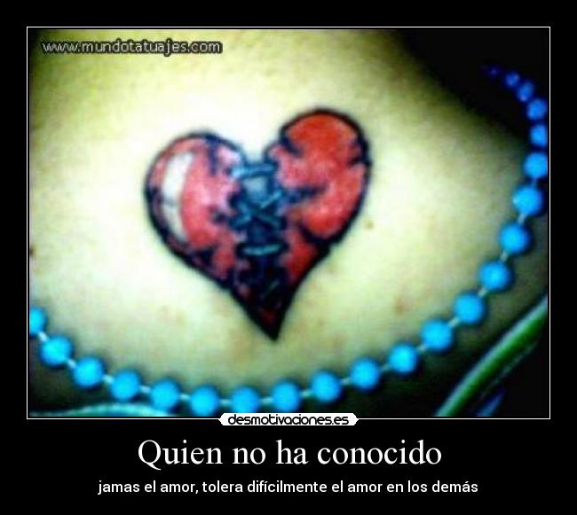 Quien no ha conocido - jamas el amor, tolera difícilmente el amor en los demás
