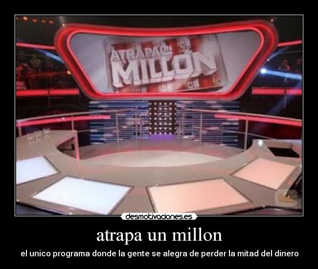 atrapa un millon - el unico programa donde la gente se alegra de perder la mitad del dinero