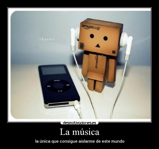 La música - la única que consigue aislarme de este mundo