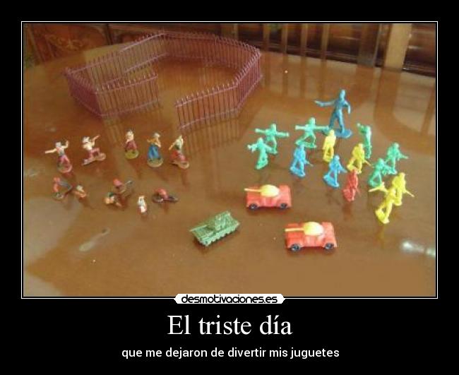 El triste día - que me dejaron de divertir mis juguetes