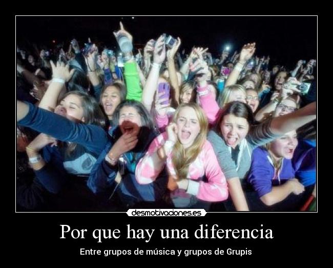 Por que hay una diferencia - Entre grupos de música y grupos de Grupis