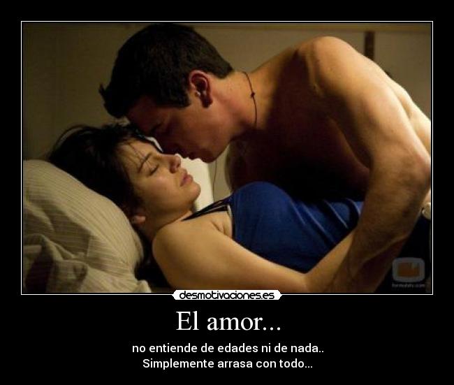 El amor... - no entiende de edades ni de nada..
Simplemente arrasa con todo...