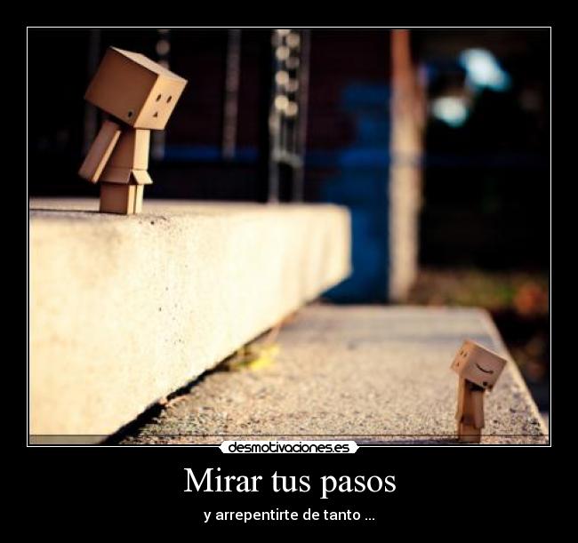 Mirar tus pasos - y arrepentirte de tanto ...