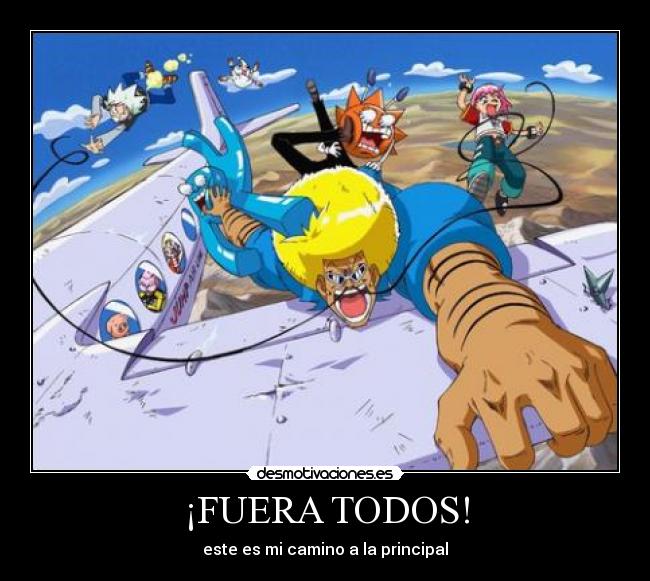 ¡FUERA TODOS! - este es mi camino a la principal