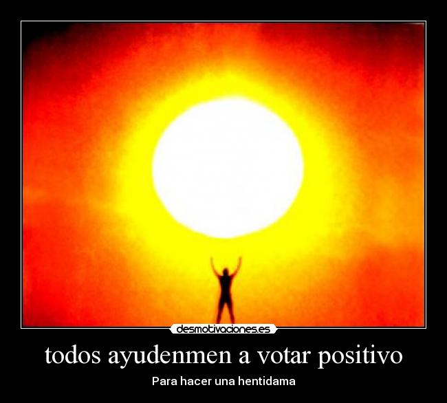 todos ayudenmen a votar positivo - Para hacer una hentidama