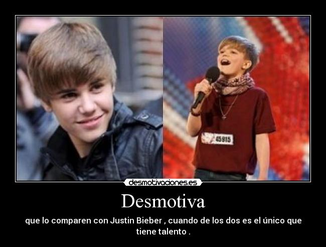 Desmotiva - que lo comparen con Justin Bieber , cuando de los dos es el único que tiene talento .
